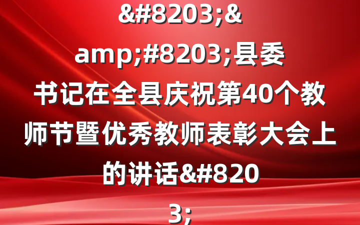 &#8203;&#8203;县委书记在全县庆祝第40个教师节暨优秀教师表彰大会上的讲话&#8203;