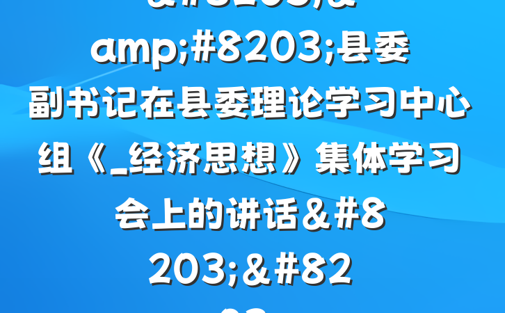&#8203;&#8203;县委副书记在县委理论学习中心组《_经济思想》集体学习会上的讲话&#8203;&#8203;