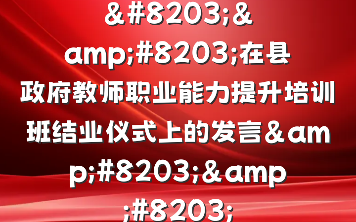 &#8203;&#8203;在县政府教师职业能力提升培训班结业仪式上的发言&#8203;&#8203;