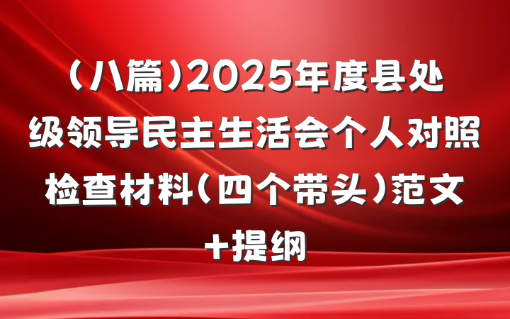 (八篇)2025年度县处级领导民主生活会个人对照检查材料（四个带头）范文 提纲