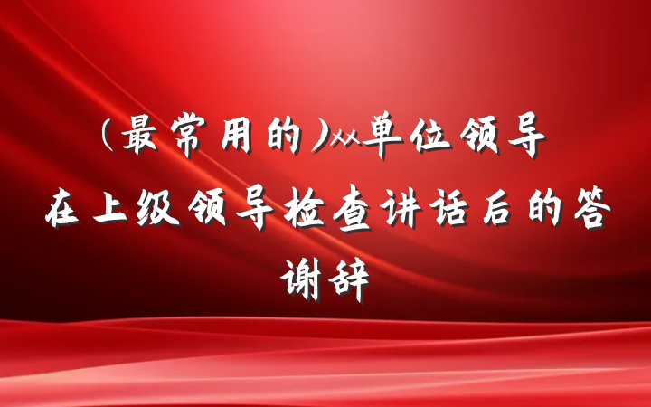 (最常用的)xx单位领导在上级领导检查讲话后的答谢辞