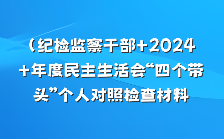 (纪检监察干部 2024 年度民主生活会“四个带头”个人对照检查材料