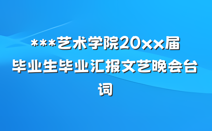 ***艺术学院20xx届毕业生毕业汇报文艺晚会台词
