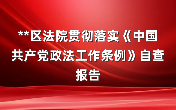 **区法院贯彻落实《中国共产党政法工作条例》自查报告
