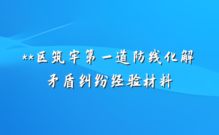 **区筑牢第一道防线化解矛盾纠纷经验材料