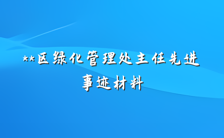 **区绿化管理处主任先进事迹材料