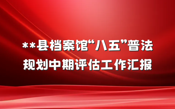 **县档案馆“八五”普法规划中期评估工作汇报