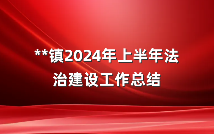 **镇2024年上半年法治建设工作总结