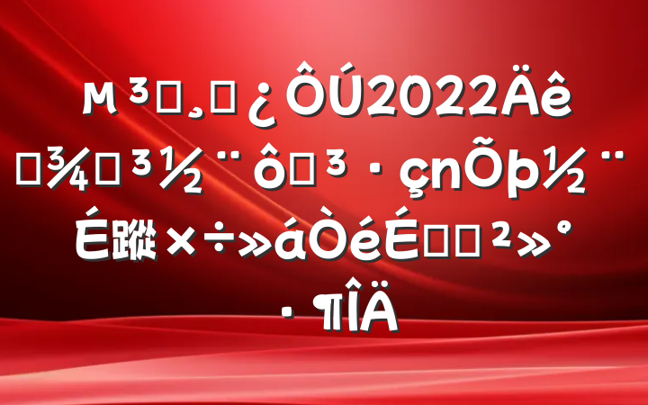 Աɲ2022ȫֵߵ蹤ϵĽ
