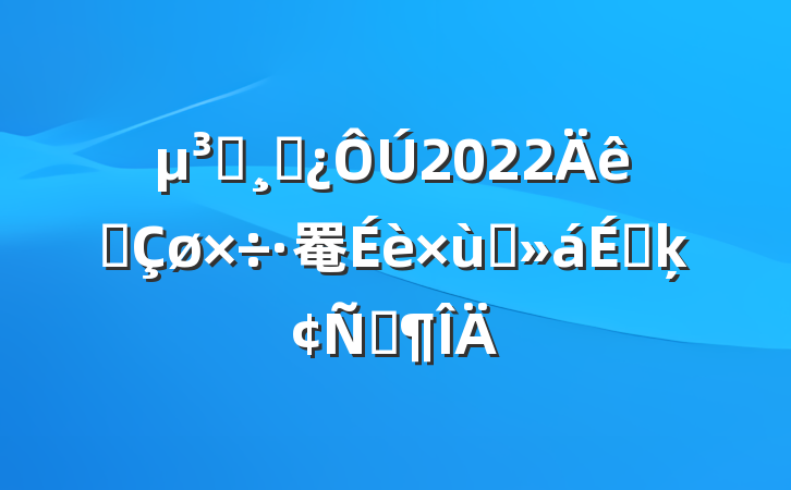 Աɲ2022ȫ罨̸ϵķԷ
