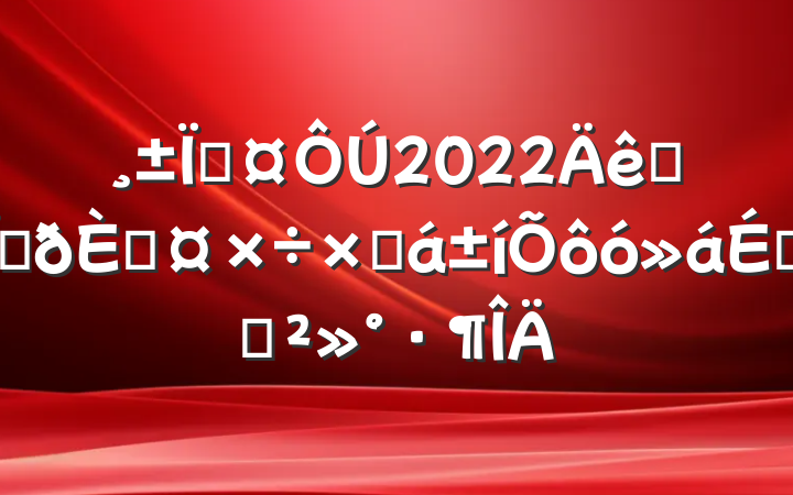 س2022ȫؽڹܽôϵĽ