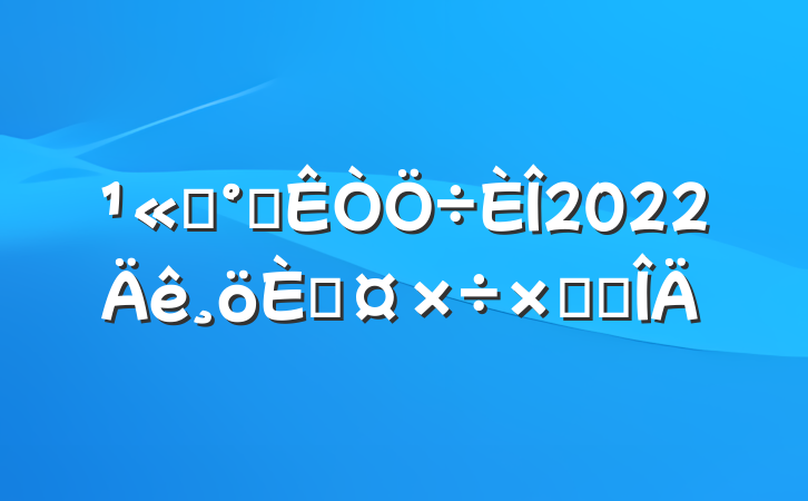˾칫2022˹ܽ᷶