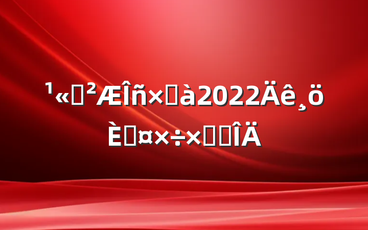 ˾ܼ2022˹ܽ᷶