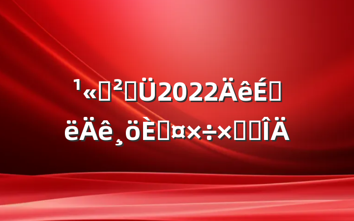 ˾ֹ2022ϰ˹ܽ᷶