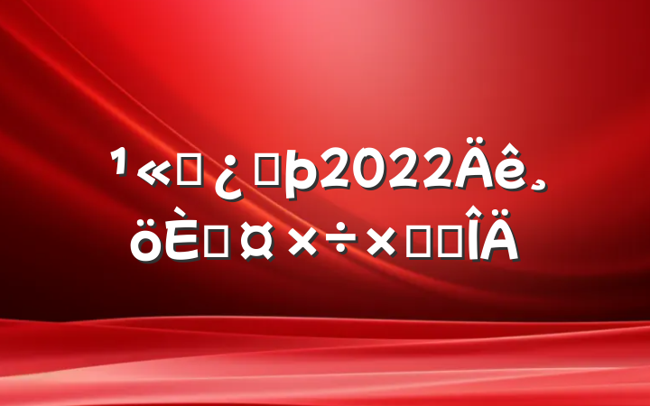 ˾ͷ2022˹ܽ᷶