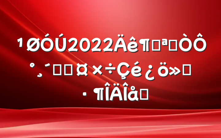 2022ȿչ԰ٸĹ㱨ƪ
