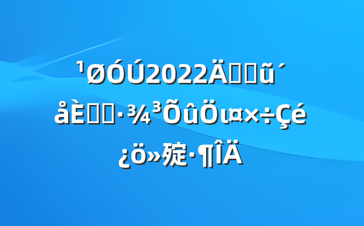 2022꿪չũ˾ӻι㱨
