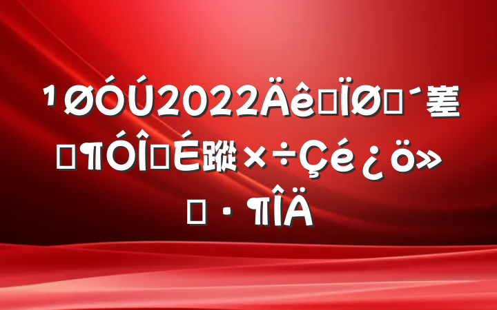 2022ȫũ嵳Ա齨蹤㱨