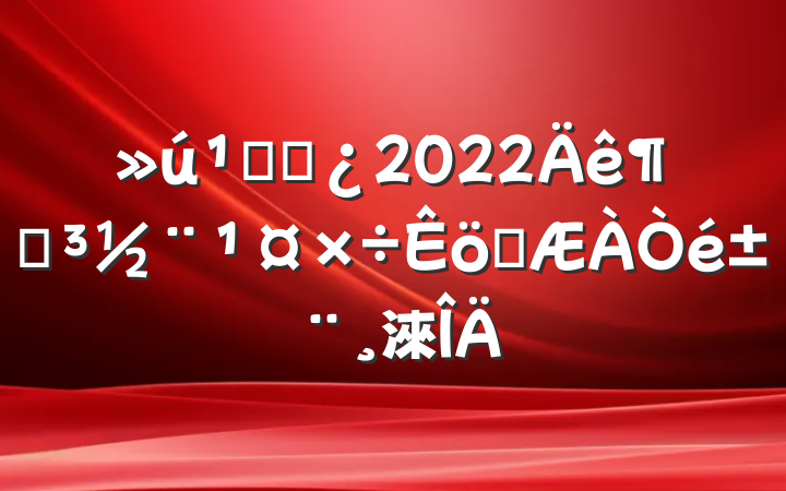 ظɲ2022ȵְ鱨淶