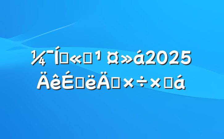 Ź˾2025ϰ깤ܽ