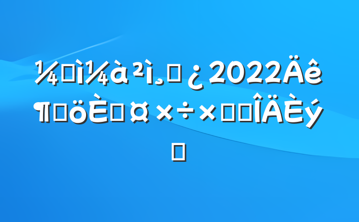 ͼɲ2022ȸ˹ܽ᷶ƪ