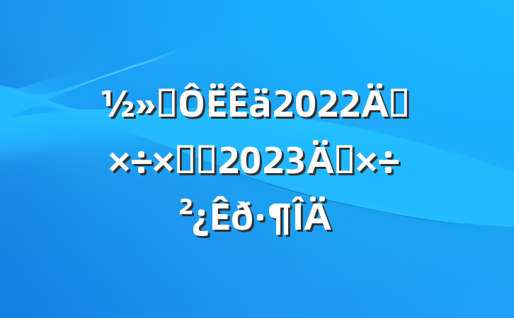ͨ2022깤ܽἰ2023깤