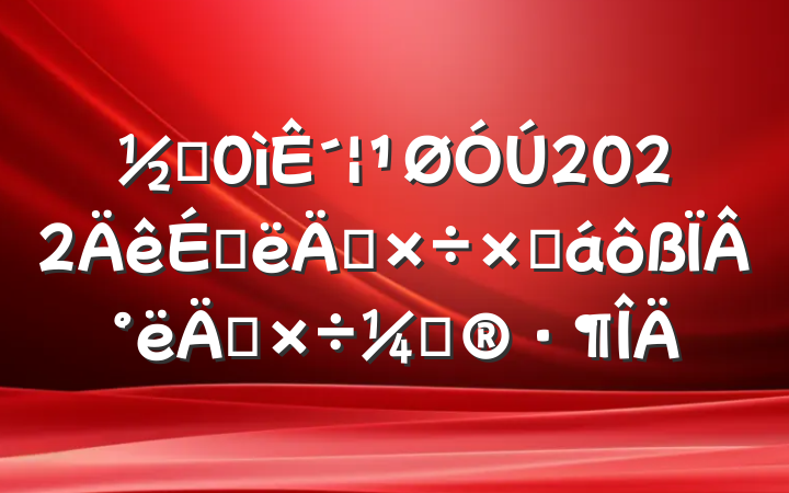 ֵ´2022ϰ깤ܽ°깤ƻ