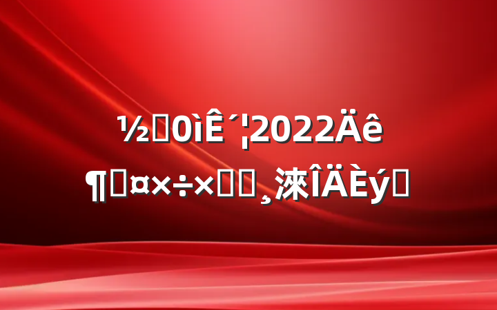 ֵ´2022ȹܽᱨ淶ƪ