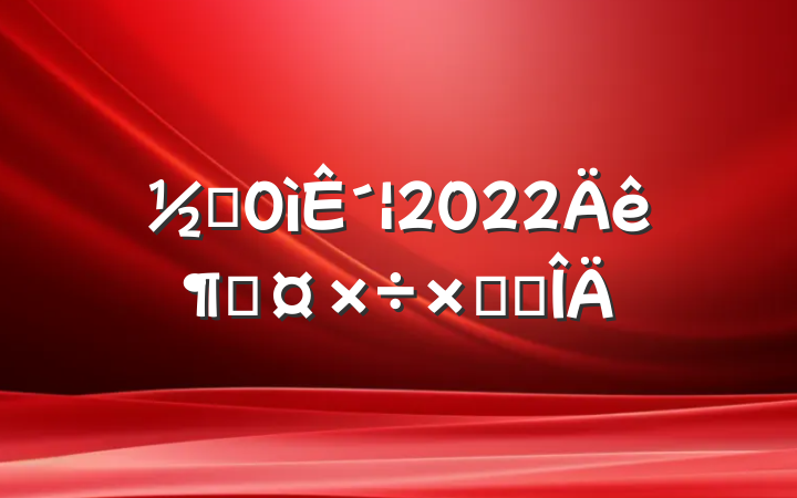 ֵ´2022ȹܽ᷶