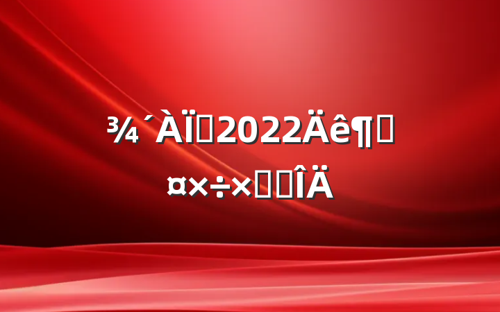 Ժ2022ȹܽ᷶