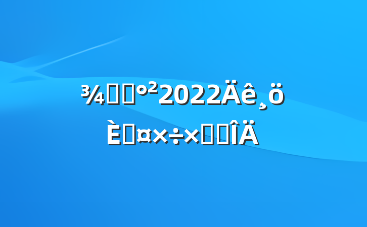 Ƶ걣2022˹ܽ᷶