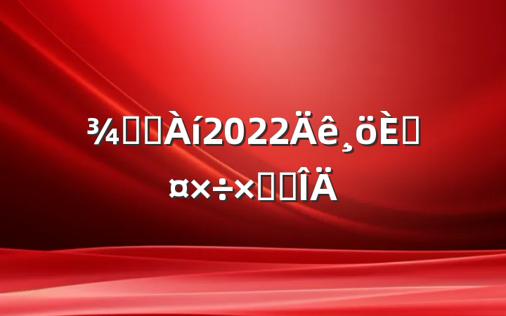 Ƶ꾭2022˹ܽ᷶