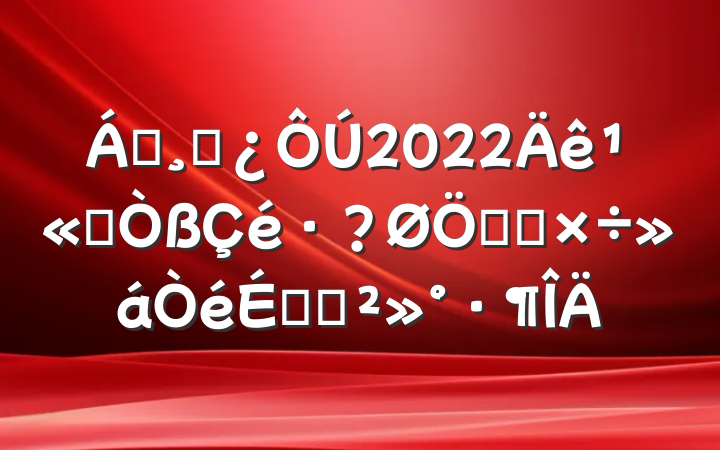 쵼ɲ2022깫˾ص㹤ϵĽ