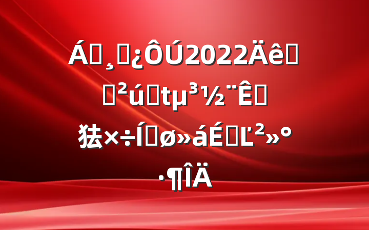 쵼ɲ2022ȫʡҵԵ㹤ƽϵĽ