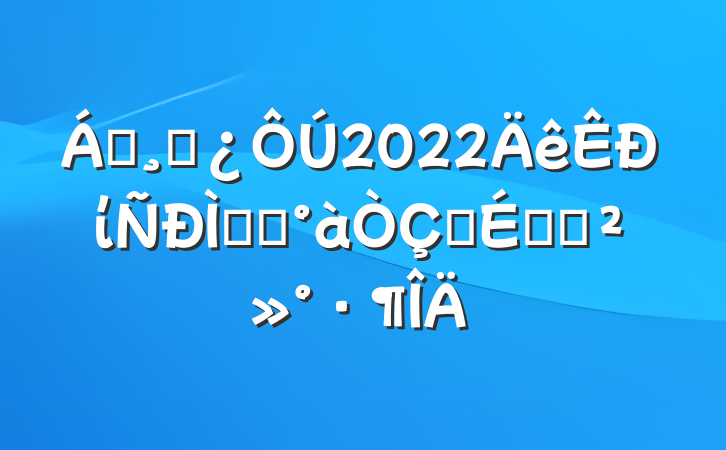 쵼ɲ2022ίְ࿪ʽϵĽ