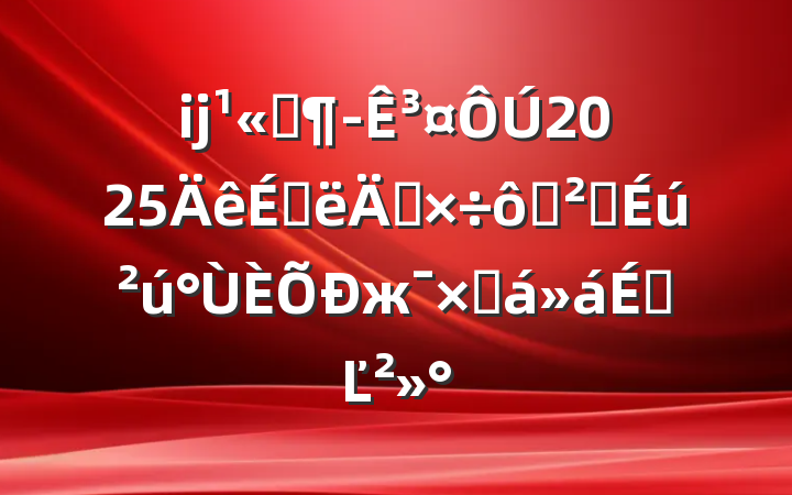 ĳ˾³2025ϰ깤߰ȫжܽϵĽ