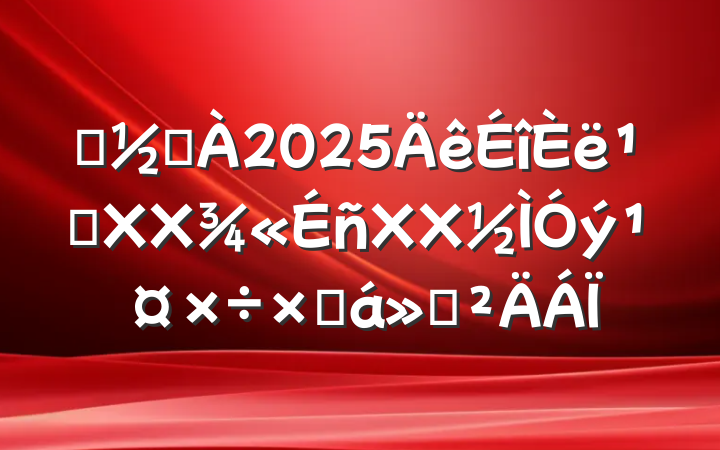 ĳֵ2025᳹XXXXܽ㱨