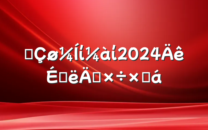 ĳίί2024ϰ깤ܽ