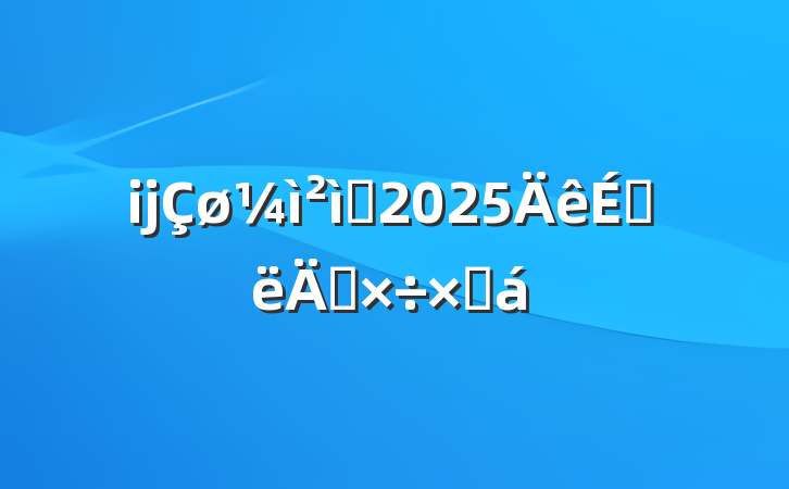 ĳԺ2025ϰ깤ܽ