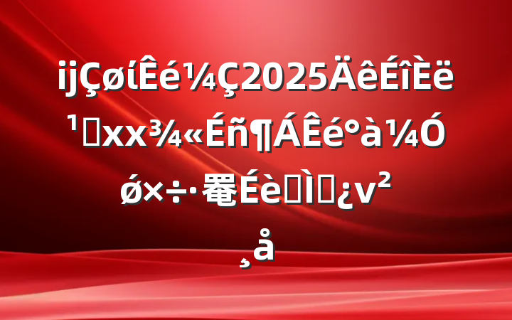 ĳί2025᳹xxǿ罨ר⵳ν