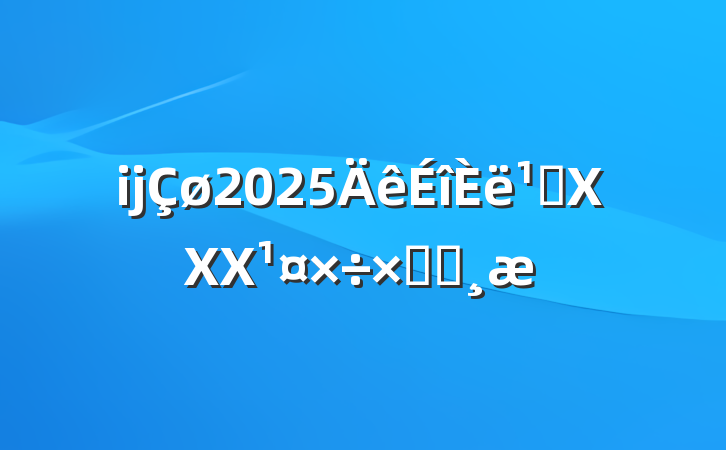 ĳ2025᳹XXXܽᱨ