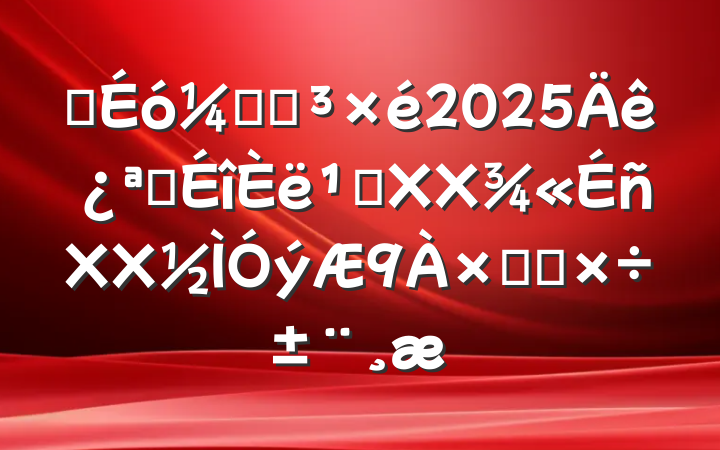 ĳƾֵ2025꿪չ᳹XXXXܽṤ