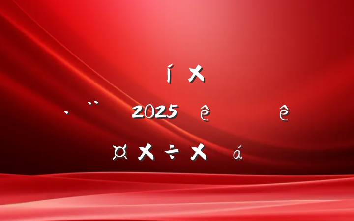 ĳгйۺִ2025ϰ깤ܽ