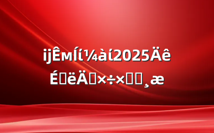 ĳмίί2025ϰ깤ܽᱨ