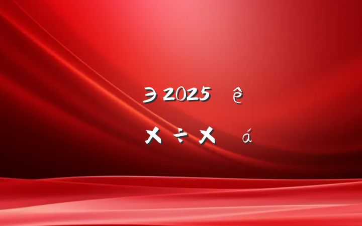 ĳпЭ2025ϰ깤ܽ