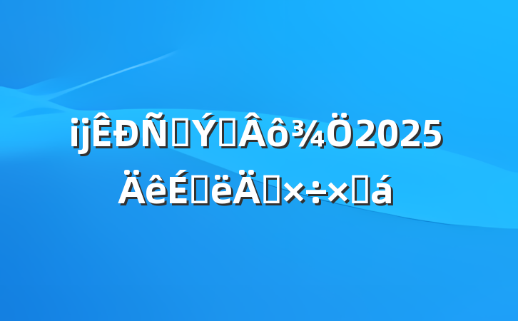 ĳ̲ר2025ϰ깤ܽ