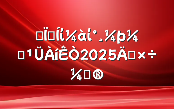 ĳؼίίල2025깤ƻ