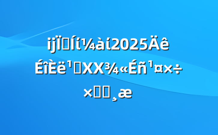 ĳؼίί2025᳹XXܽᱨ