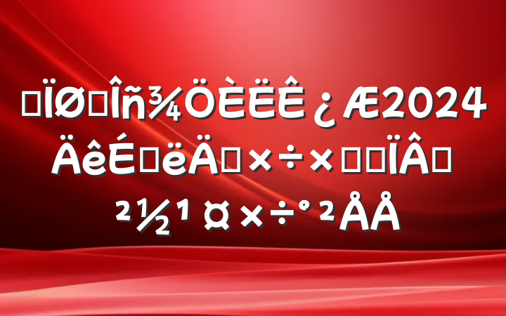 ĳ˰¿2024ϰ깤ܽἰһ