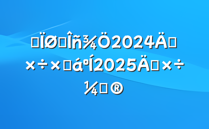 ĳ˰2024깤ܽ2025깤ƻ